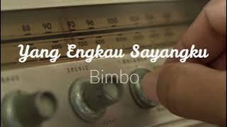 YANG ENGKAU SAYANGKU - BIMBO | Versi Original