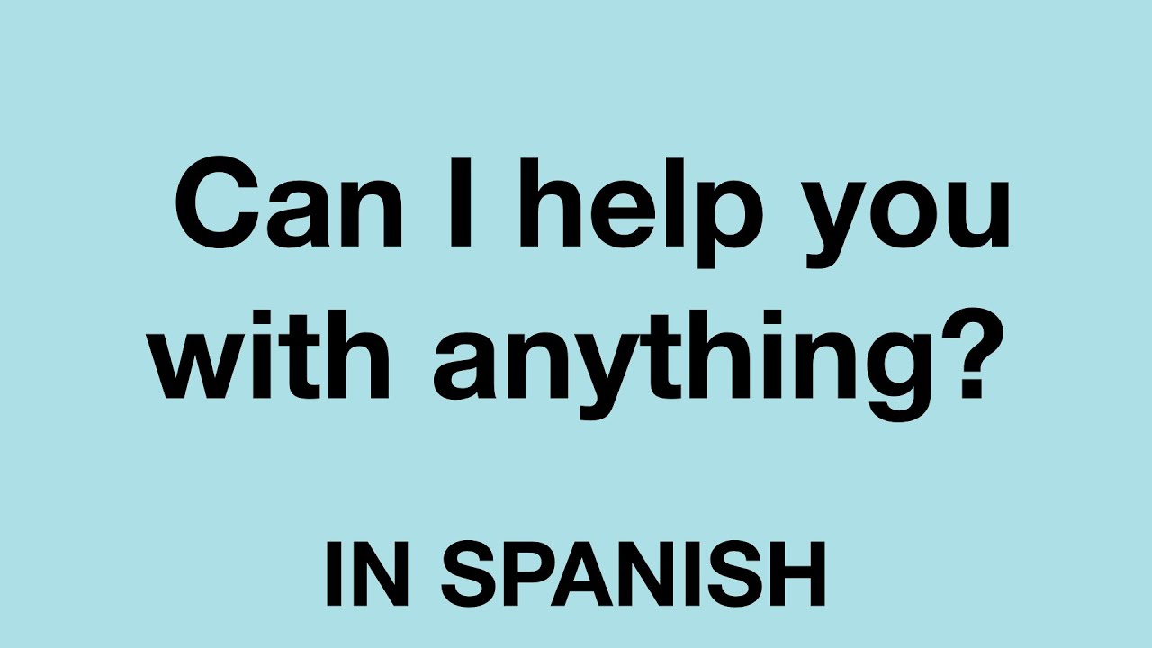 How To Say (Can I Help You With Anything) In Spanish