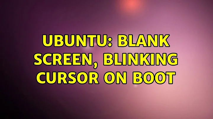 Ubuntu: Blank screen, blinking cursor on boot