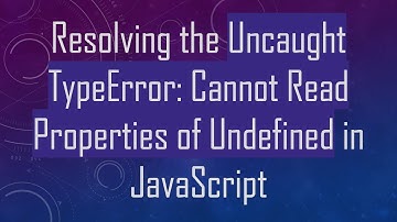 Resolving the Uncaught TypeError: Cannot Read Properties of Undefined in JavaScript