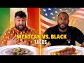 Mexican vs Black: We Try Each Other's Tacos | Taste Wars
