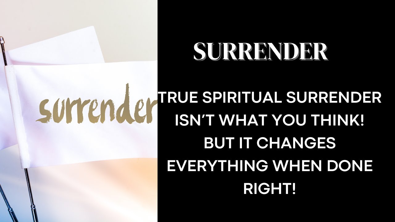 SPIRITUAL SURRENDER - IT ISN'T WHAT YOU THINK, BUT EVERYTHING CHANGES ...