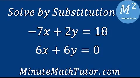 Solve by Substitution: -7x+2y=18 and 6x+6y=0