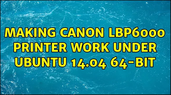 Ubuntu: Making Canon LBP6000 printer work under Ubuntu 14.04 64-bit (2 Solutions!!)