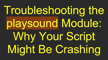 Troubleshooting the playsound Module: Why Your Script Might Be Crashing