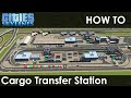 How to make a Cargo Transfer Station | Cities: Skylines