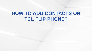 How to Add Contacts on TCL Flip Phone?