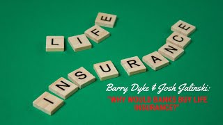 Josh Jalinski and Barry Dyke answer the burning question: Why would banks buy life insurance