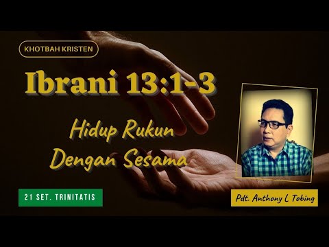 Khotbah Kristen: Ibrani 13:1-3, Hidup Rukun Dengan Sesama