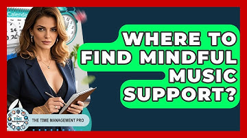 Where To Find Mindful Music Support? - The Time Management Pro