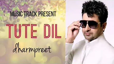 Tute Dil (FullSong) New Punjabi Song 2017 Dharmpreet Full Hd By Music Track