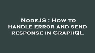 NodeJS : How to handle error and send response in GraphQL