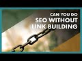 Can you do SEO without building links?