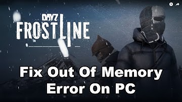 Fix DayZ Frostline/DayZ Out Of Memory Error On PC