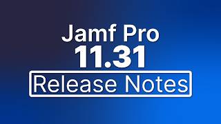Jamf Pro 11.31 Release Notes - New Features and Enhancements