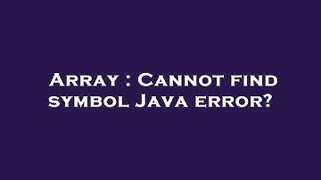 Array : Cannot find symbol Java error?
