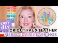 HOW TO MAKE FAUX LEATHER EARRINGS WITH A CRICUT | Easy Cricut DIY Mermaid Tail Faux Leather Earrings
