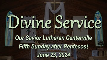 Divine Service - Fifth Sunday after Pentecost - 06/23/2024