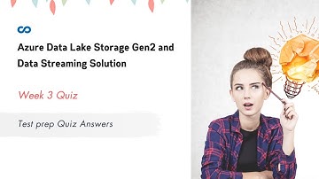 Azure Data Lake Storage Gen2 and Data Streaming Solution Week 3 | Test prep Quiz Answers