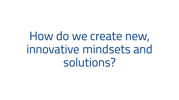 How do we create new, innovative mindsets and solutions?
