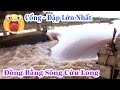 nổi khiếp sợ của tài công khi nhắc đến Cống - Đập lớn nhất các tỉnh Miền Tây