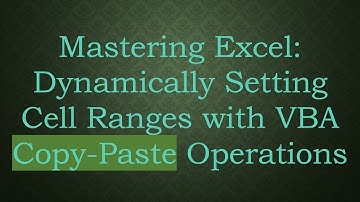 Mastering Excel: Dynamically Setting Cell Ranges with VBA Copy-Paste Operations