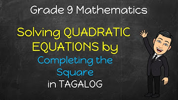 Grade 9 Math | Solving QUADRATIC EQUATIONS by Completing the Square (In Tagalog/Filipino)