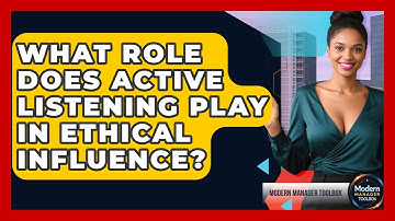 What Role Does Active Listening Play In Ethical Influence? - Modern Manager Toolbox
