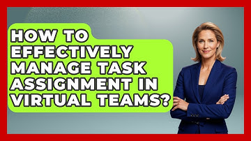 How To Effectively Manage Task Assignment In Virtual Teams? - Virtual Communication Hub