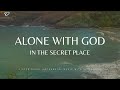 Alone With God: In The Secret Place | 4 Hour Instrumental Worship &amp; Prayer Music