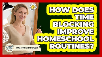 How Does Time Blocking Improve Homeschool Routines? - Homeschool Parent Academy
