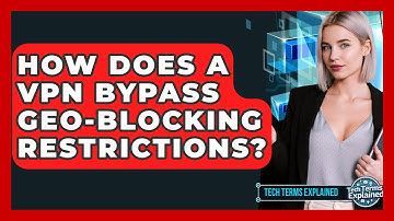 How Does A VPN Bypass Geo-blocking Restrictions? - Tech Terms Explained
