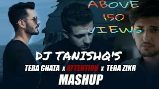TERA GHATA × ATTENTION × TERA ZIRK | MASHUP REMIX | DJ TANISHQ