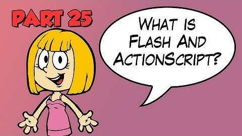 Part 25 - What is Flash/ActionScript?