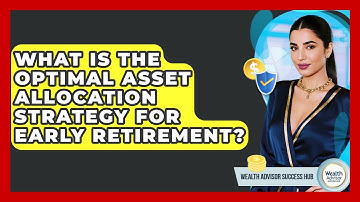 What Is The Optimal Asset Allocation Strategy For Early Retirement? - Wealth Advisor Success Hub