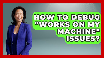 How To Debug "works On My Machine" Issues? - Learn To Troubleshoot