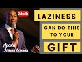 See what Laziness is doing to your destiny: Learn these things... | Apostle Joshua Selman|