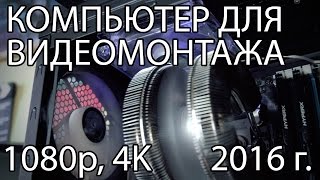 Компьютер для видеомонтажа на 2016 год конфигурация компьютера для обработки hd видео