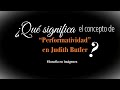 ¿QUÉ SIGNIFICA el concepto de &quot;Performatividad&quot; en Judith Butler?