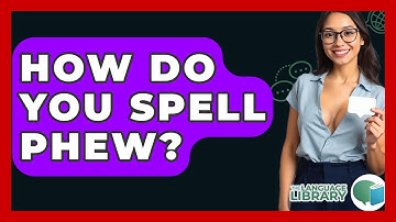 How Do You Spell Phew? - The Language Library