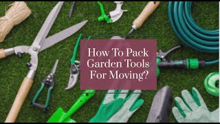 How To Pack Garden Tools For Moving Better Removalists Melbourne