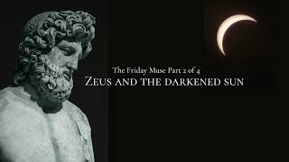 The Friday Muse Part 2 of 4: Zeus and the Darkened Sun