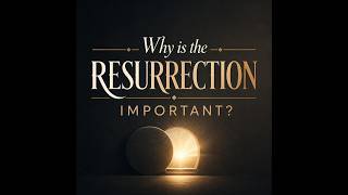 Why is the Resurrection Important? | 5/31/26