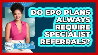 Do EPO Plans Always Require Specialist Referrals? - Health Insurance Experts Guide