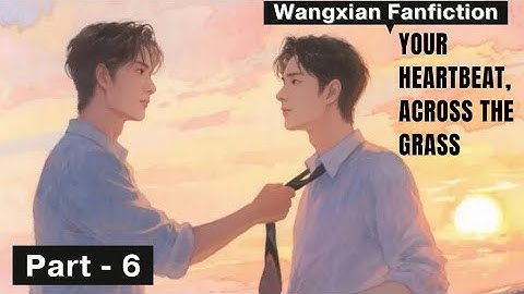 Your heartbeat, Across the grass - Wangxian Modern FF |Part 6| Hindi Explanation |