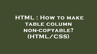 HTML : How to make table column non-copyable (HTML/CSS)