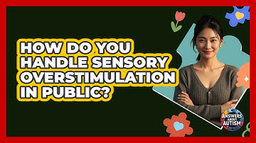 How Do You Handle Sensory Overstimulation In Public?