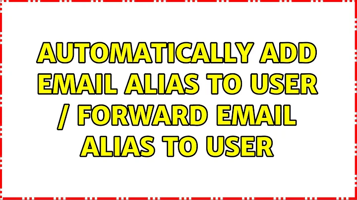 Automatically add email alias to user / forward email alias to user (2 Solutions!!)