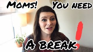 Mamas You Need A Break Heres Why