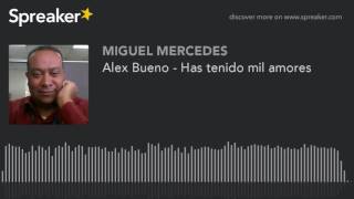 Video voorbeeld van "Alex Bueno - Has tenido mil amores (hecho con Spreaker)"